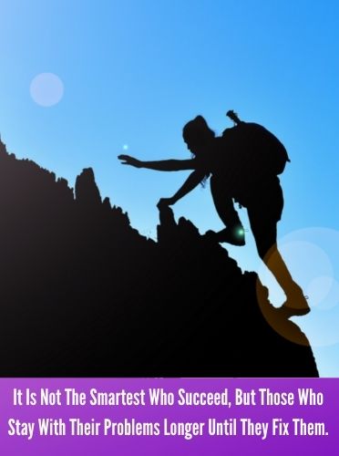 It Is Not The Smartest Who Succeed, But Those Who Stay With Their Problems Longer Until They Fix Them.